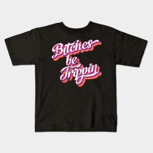 Bitches be trippin Kids T-Shirt